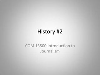 History #2 COM 13500 Introduction to Journalism 