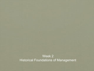Week 2
Historical Foundations of Management
 