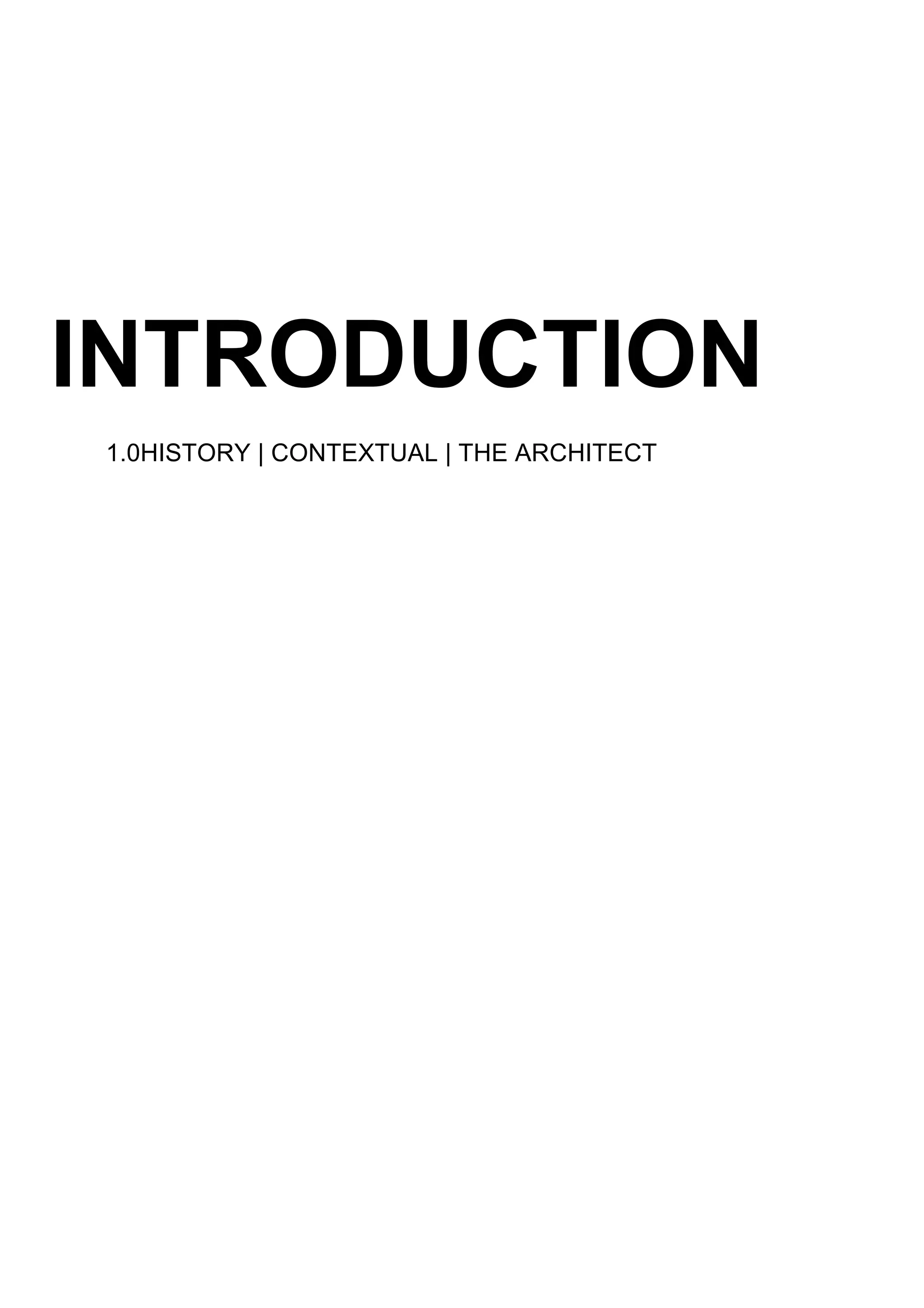  
	
  
	
  
	
  
	
  
	
  

INTRODUCTION
1.0HISTORY | CONTEXTUAL | THE ARCHITECT
	
  
	
  
	
  
	
  
	
  
	
  
	
  
	
  
	
  
	
  
	
  
	
  
	
  
	
  
	
  
	
  
	
  
	
  
	
  

 