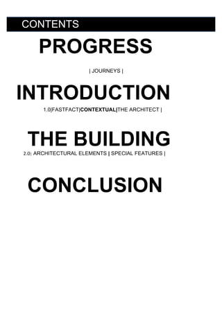 CONTENTS

PROGRESS

	
  
	
  
	
  
	
  

| JOURNEYS |

INTRODUCTION
1.0|FASTFACT|CONTEXTUAL|THE ARCHITECT |

	
  
	
  
	
 ...
