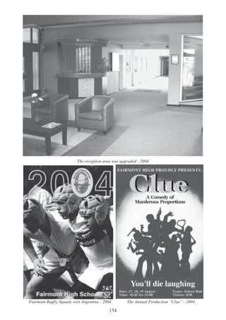 154
The reception area was upgraded - 2004
Fairmont Rugby Squads visit Argentina - 2004 The Annual Production “Clue” - 2004
 