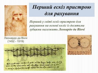 Перший у світі ескіз пристрою для рахування на основі коліс із десятьма зубцями належить  Леонардо да Вінчі Леонардо да Вінчі (1452 - 1519) Перший ескіз пристрою для рахування 