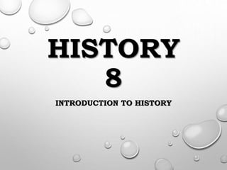 HISTORY
8
INTRODUCTION TO HISTORY
 