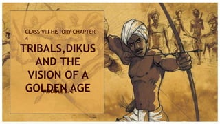 TRIBALS,DIKUS
AND THE
VISION OF A
GOLDEN AGE
CLASS VIII HISTORY CHAPTER
4
MODULE 2/2
 