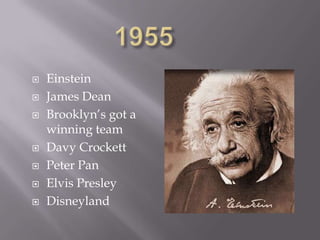    Einstein
   James Dean
   Brooklyn’s got a
    winning team
   Davy Crockett
   Peter Pan
   Elvis Presley
   Disneyland
 