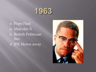    Pope Paul
   Malcolm X
   British Politician
    Sex
   JFK blown away
 