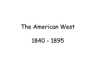 The American West
1840 - 1895
 