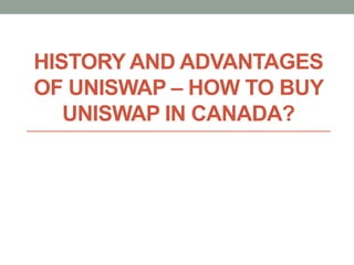HISTORY AND ADVANTAGES
OF UNISWAP – HOW TO BUY
UNISWAP IN CANADA?
 