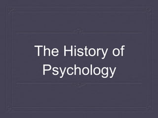 The History of
Psychology
 
