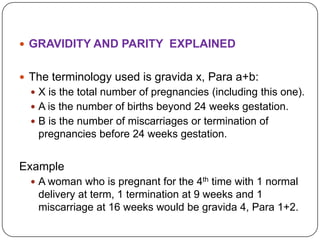  GRAVIDITY AND PARITY EXPLAINED


 The terminology used is gravida x, Para a+b:
   X is the total number of pregnancies...