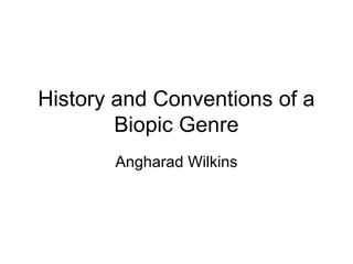 History and Conventions of a
        Biopic Genre
       Angharad Wilkins
 
