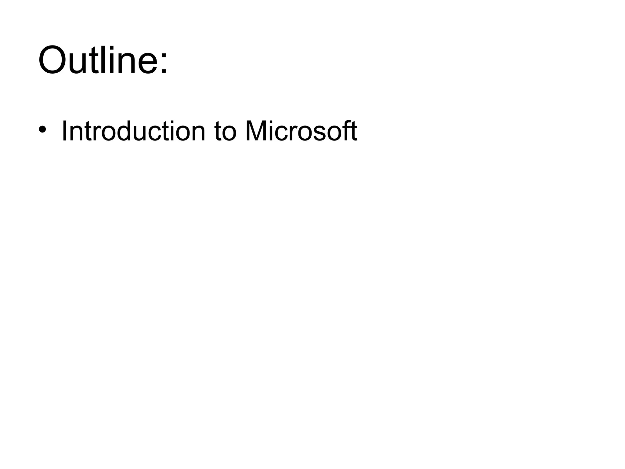 Outline:
• Introduction to Microsoft
 