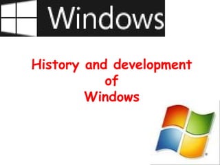 History and development
of
Windows
 