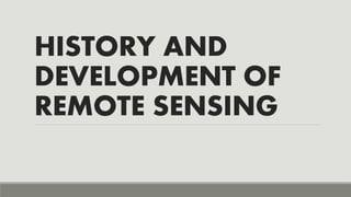HISTORY AND
DEVELOPMENT OF
REMOTE SENSING
 
