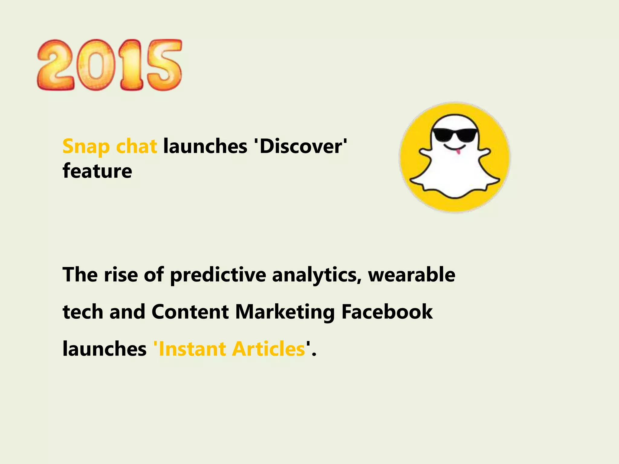 Snap chat launches 'Discover'
feature
The rise of predictive analytics, wearable
tech and Content Marketing Facebook
launches 'Instant Articles'.