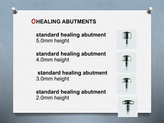 oHEALING ABUTMENTS
standard healing abutment
5.0mm height
standard healing abutment
4.0mm height
standard healing abutment
3.0mm height
standard healing abutment
2.0mm height
 