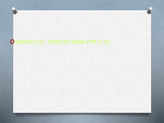oMEDIEVAL PERIOD (1000-1799 A.D)
 