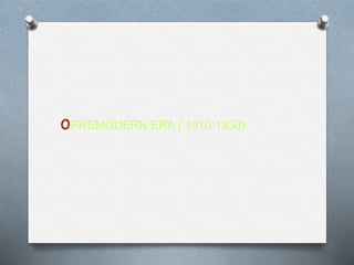 oPREMODERN ERA ( 1910-1930)
 