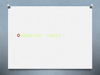 oANCIENT ERA - 1000 A.D
 
