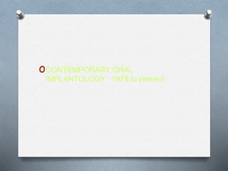 oCONTEMPORARY ORAL
IMPLANTOLOGY 1978 to present
 