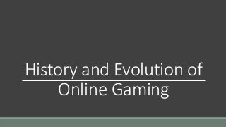 History and Evolution of
Online Gaming
 