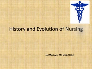 History and Evolution of Nursing



               Jed Montayre, RN, MSN, PhD(c)
 