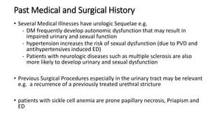Past Medical and Surgical History
• Several Medical Illnesses have urologic Sequelae e.g.
- DM frequently develop autonomi...