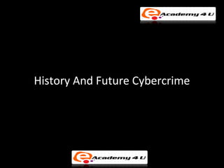 History And Future Cybercrime
 