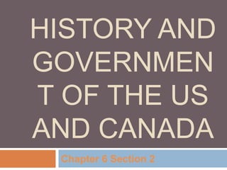 History and Government of THE US AND Canada Chapter 6 Section 2 