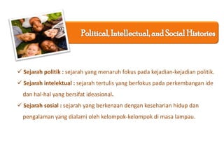 Political, Intellectual, and Social HistoriesSejarahpolitik : sejarah yang menaruhfokuspadakejadian-kejadianpolitik. 