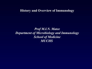 History and Overview of Immunology     Prof M.I.N. Matee Department of Microbiology and Immunology School of Medicine MUCHS  