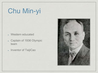 Chu Min-yi 
Western educated 
Captain of 1936 Olympic 
team 
Inventor of TaijiCao 
 