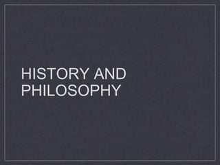 HISTORY AND 
PHILOSOPHY 
 