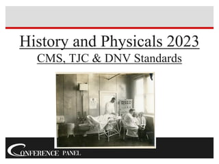 History and Physicals 2023
CMS, TJC & DNV Standards
 