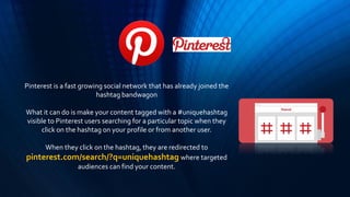 Pinterest is a fast growing social network that has already joined the
hashtag bandwagon
What it can do is make your conte...