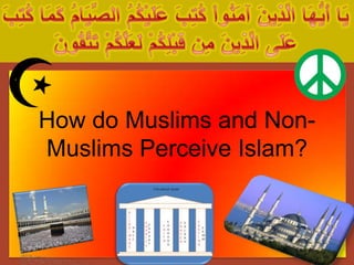 How do Muslims and Non-
Muslims Perceive Islam?
 
