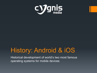History: Android & iOS
Historical development of world’s two most famous
operating systems for mobile devices

 