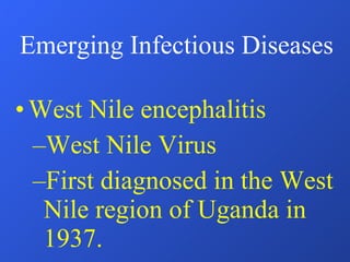 West Nile encephalitis West Nile Virus First diagnosed in the West Nile region of Uganda in 1937. Appeared in New York City in 1999. Emerging Infectious Diseases 