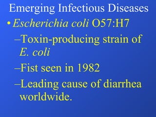 Escherichia coli  O57:H7 Toxin-producing strain of  E. coli Fist seen in 1982 Leading cause of diarrhea worldwide. Emerging Infectious Diseases 