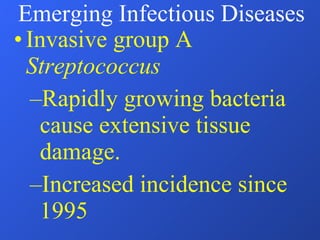 Invasive group A  Streptococcus Rapidly growing bacteria cause extensive tissue damage. Increased incidence since 1995 Emerging Infectious Diseases 