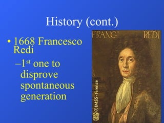 History (cont.) 1668 Francesco Redi 1 st  one to disprove spontaneous generation 