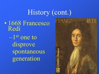 History (cont.)
• 1668 Francesco
Redi
–1st one to
disprove
spontaneous
generation
 