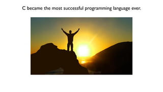 C became the most successful programming language ever.
 