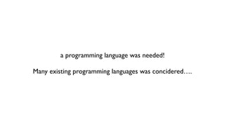 In the early 1960's, it was common to think "we are building a new
computer, so we need a new programming language."
From ...
