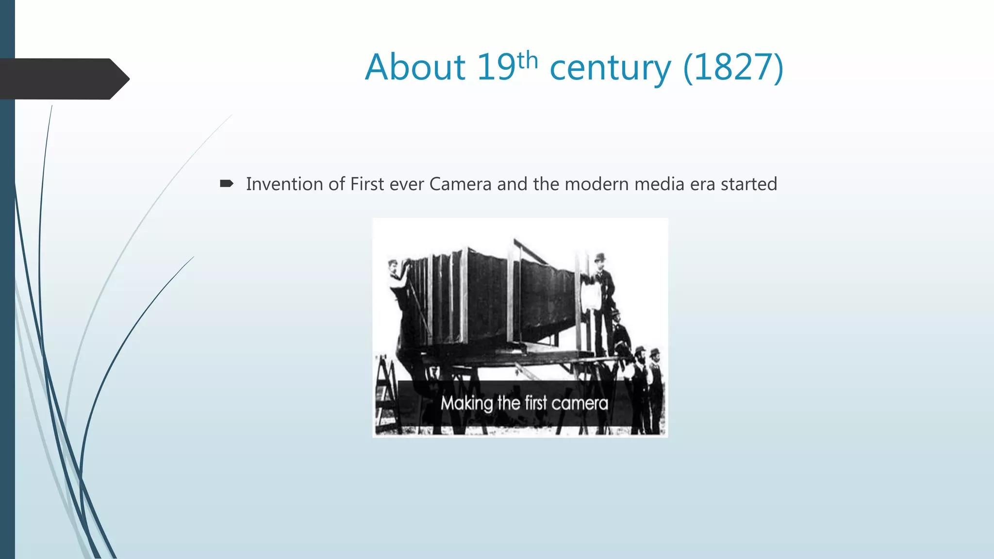 About 19th century (1827)
 Invention of First ever Camera and the modern media era started
 