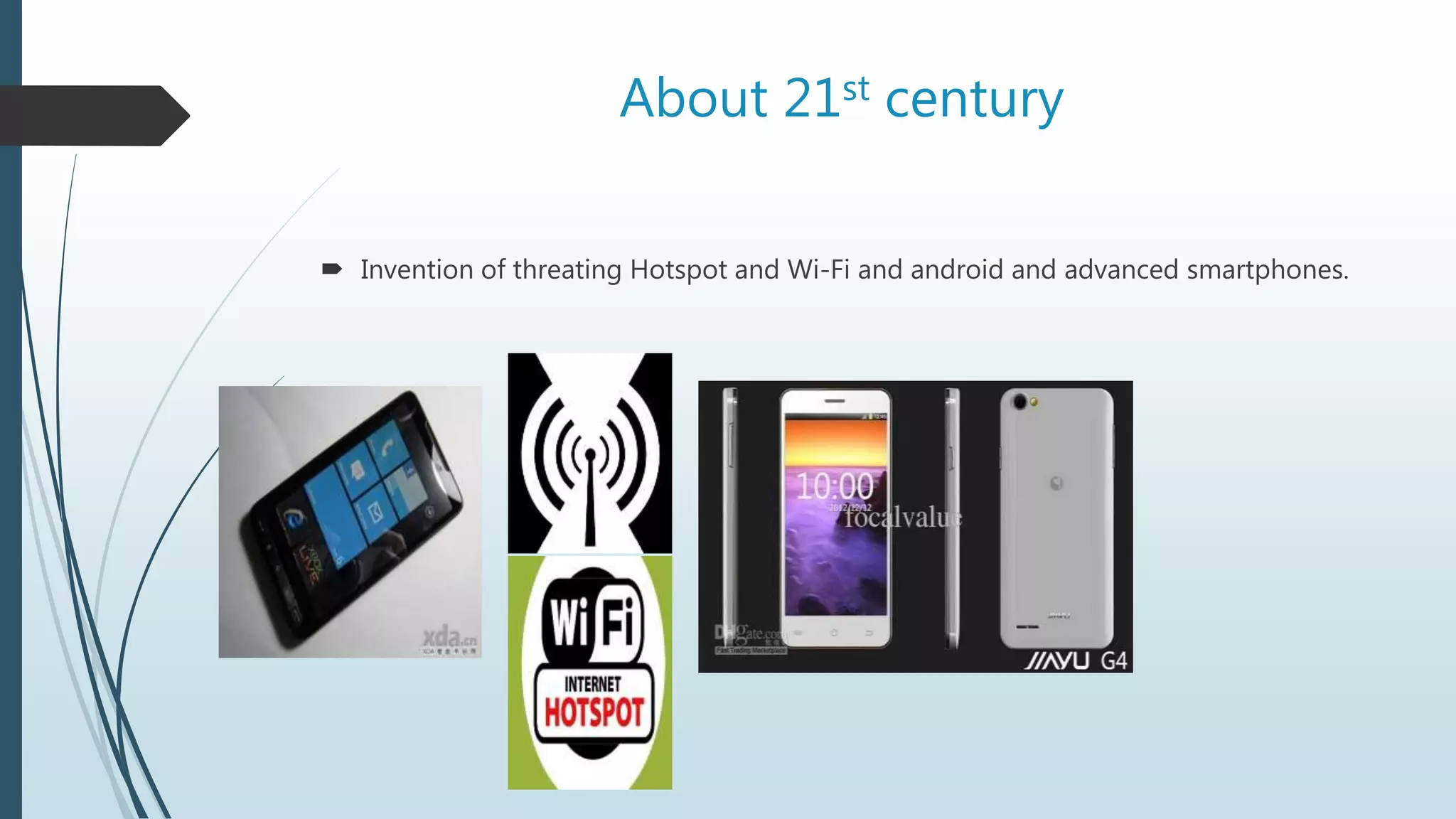 About 21st century
 Invention of threating Hotspot and Wi-Fi and android and advanced smartphones.
 