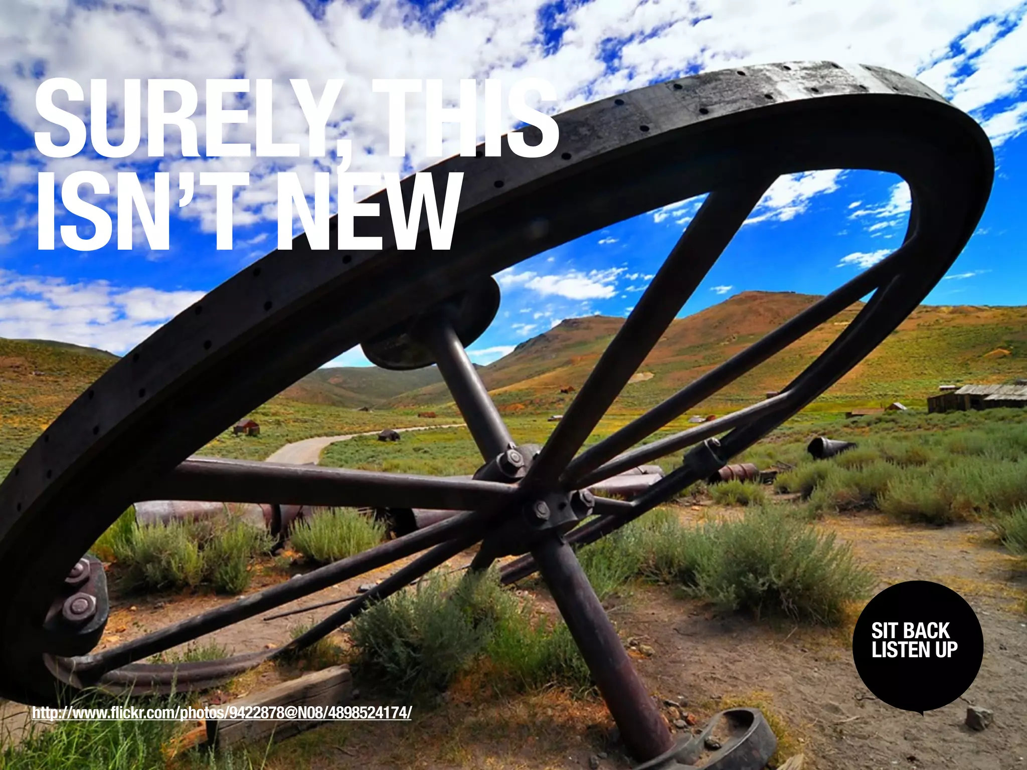 SURELY, THIS
ISN’T NEW


                                                       SIT BACK /
                                                        SIT BACK
                                                       LISTENUP
                                                        LISTEN UP



http://www.flickr.com/photos/9422878@N08/4898524174/
 