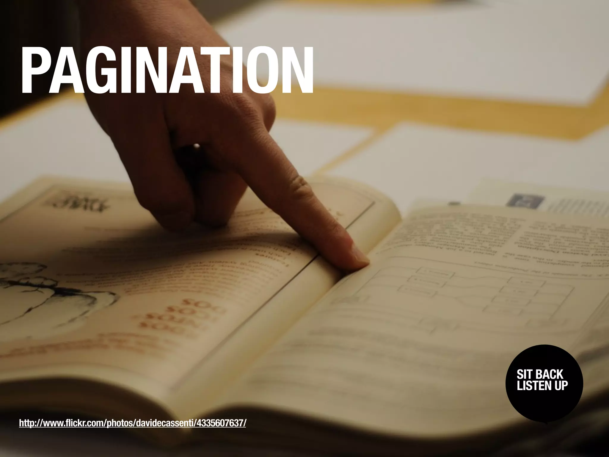 PAGINATION



                                                          SIT BACK /
                                                           SIT BACK
                                                          LISTENUP
                                                           LISTEN UP



http://www.flickr.com/photos/davidecassenti/4335607637/
 