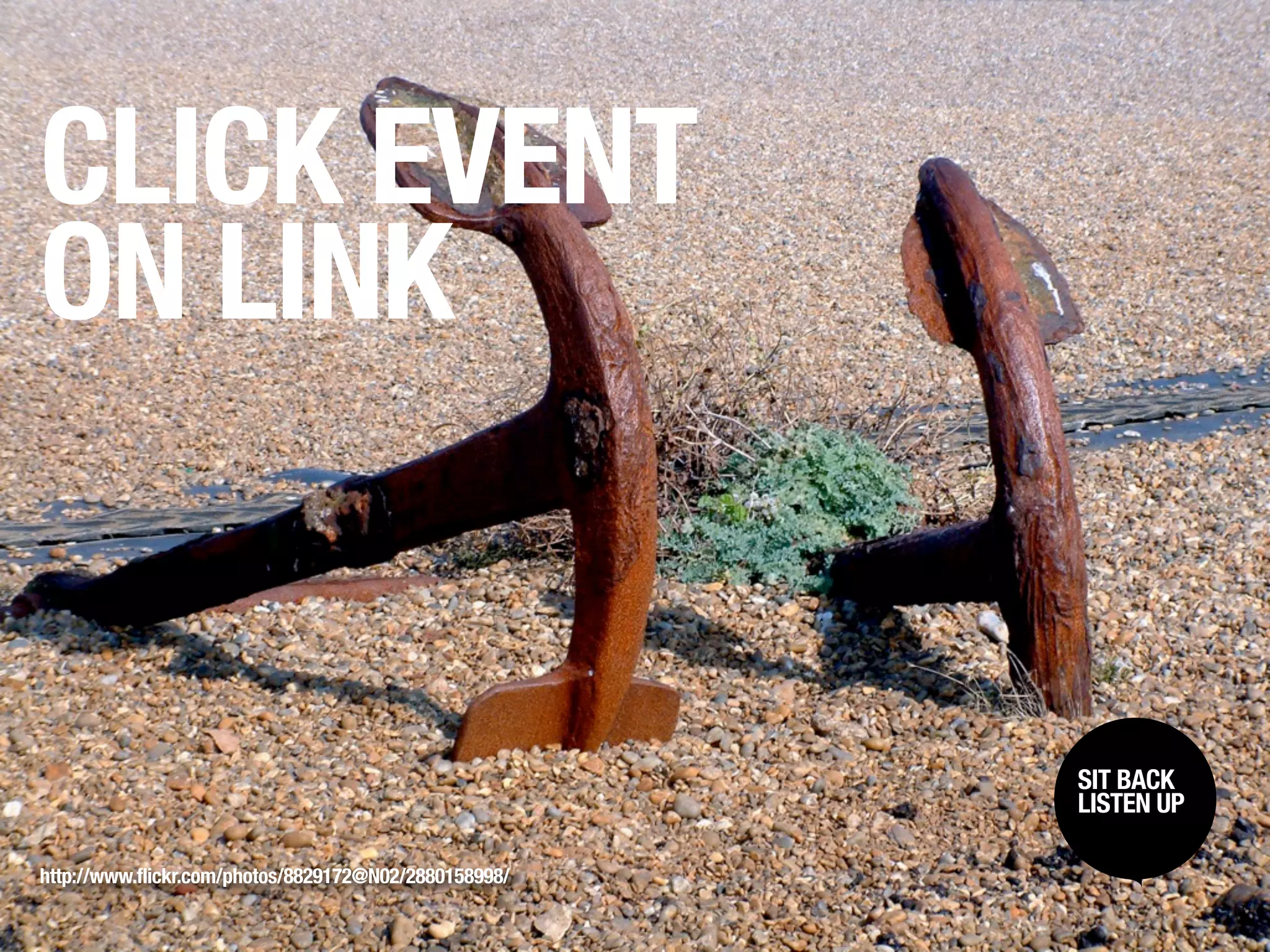 CLICK EVENT
ON LINK


                                                       SIT BACK /
                                                        SIT BACK
                                                       LISTENUP
                                                        LISTEN UP


http://www.flickr.com/photos/8829172@N02/2880158998/
 