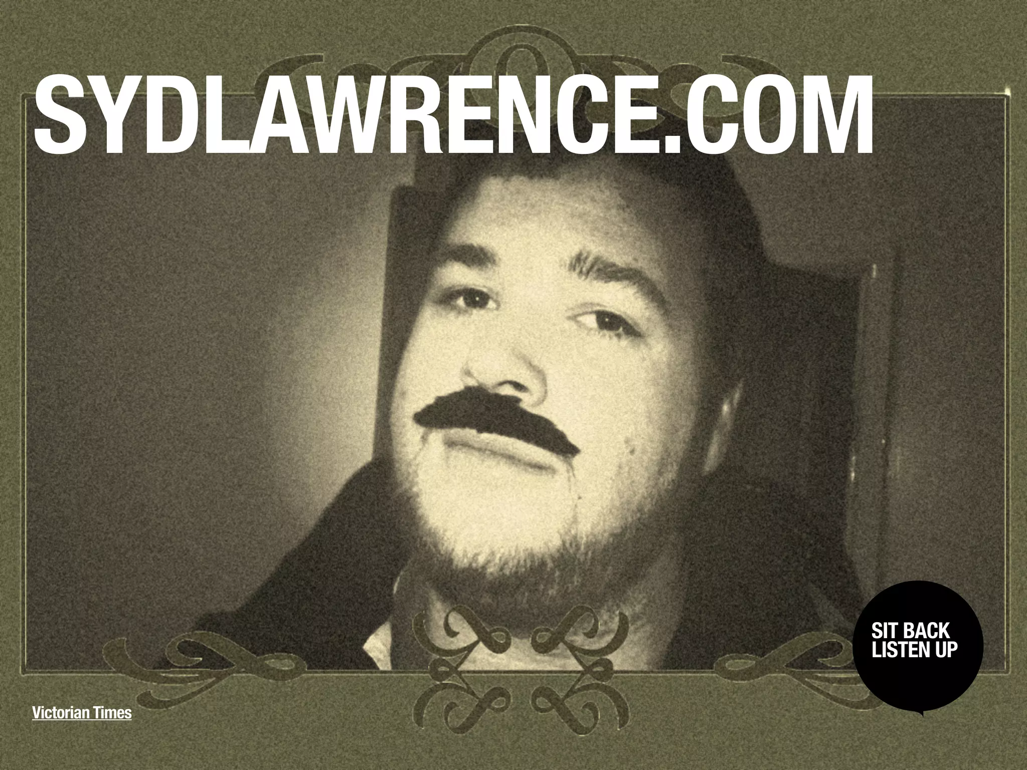 SYDLAWRENCE.COM



                  SIT BACK /
                   SIT BACK
                  LISTENUP
                   LISTEN UP



Victorian Times
 